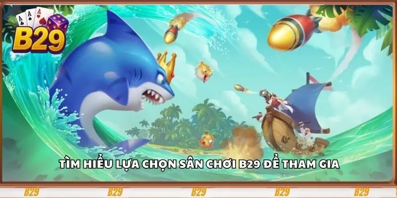 Tìm hiểu lựa chọn sân chơi B29 để tham gia
