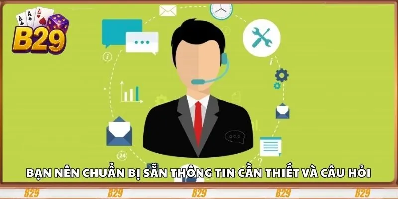 Bạn nên chuẩn bị sẵn thông tin cần thiết và câu hỏi trước khi liên lạc