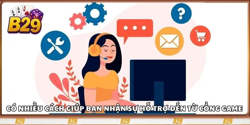 Có nhiều cách giúp bạn nhận sự hỗ trợ đến từ cổng game
