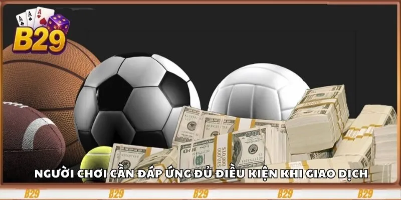 Để giao dịch thì người chơi sẽ đáp ứng đủ các điều kiện cần thiết 