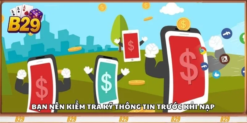 Bạn nên kiểm tra kỹ thông tin trước khi thực hiện việc nạp 