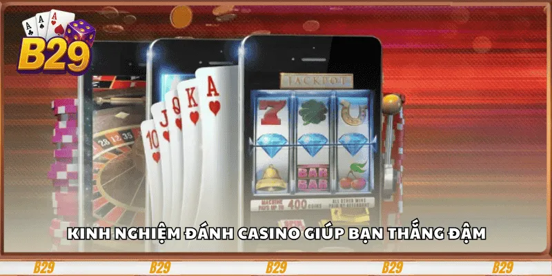 Kinh nghiệm đánh Casino giúp bạn thắng đậm
