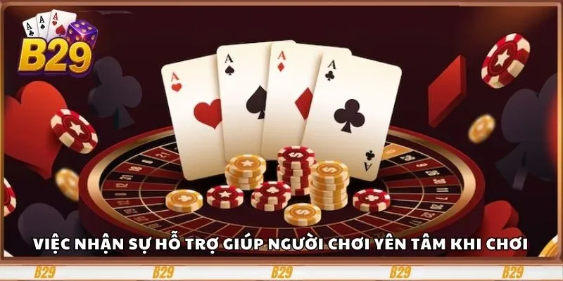 Việc nhận sự hỗ trợ giúp người chơi yên tâm khi chơi 