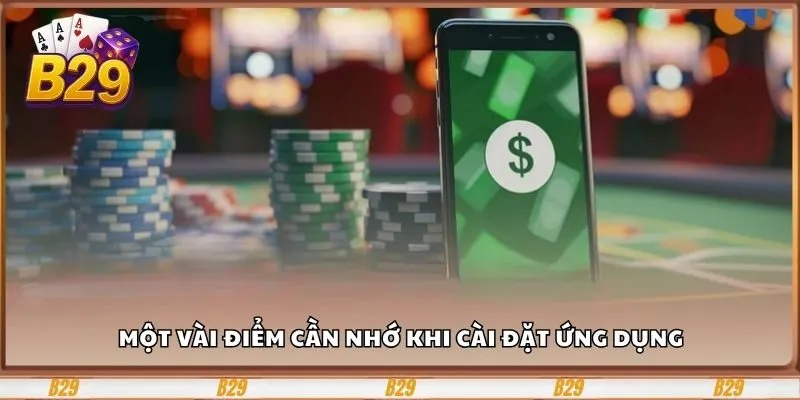 Tải App B29 - Giải Trí Cực Chất Ngay Trên Mobile 3 Một vài điểm cần nhớ khi cài đặt ứng dụng