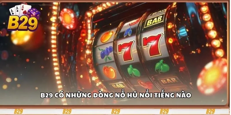B29 có những dòng nổ hũ nổi tiếng nào