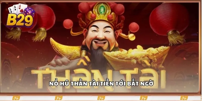 Nổ hũ thần tài tiền tới bất ngờ