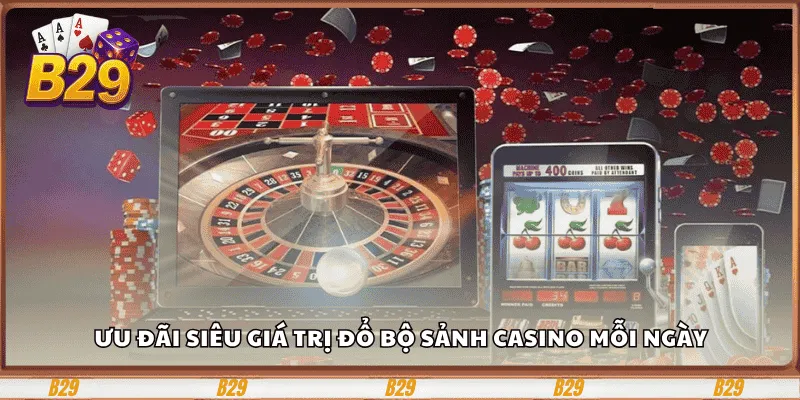 Ưu đãi siêu giá trị đổ bộ sảnh casino mỗi ngày